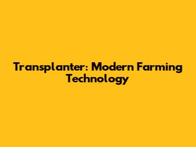 Transplanter: Modern Farming Technology